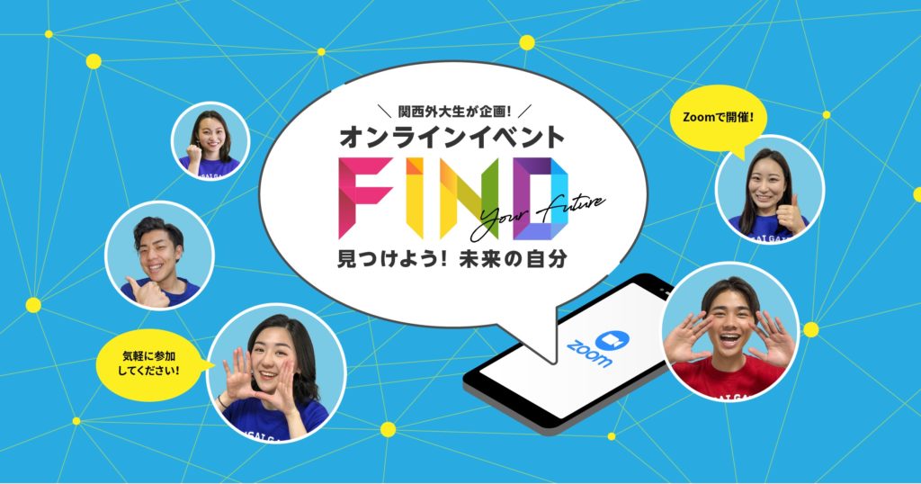関西外大生が発信する高校生向けオンラインイベント Find Your Future が始動 君はコロナ時代をどう生きる Take Action 特設サイト 関西外大 関西外大生が発信する高校生向けオンラインイベント Find Your Future が始動 君はコロナ時代をどう生きる Take Action 特設サイト 関西外大